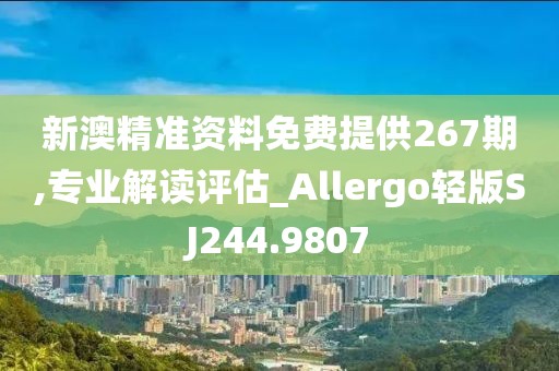 新澳精準資料免費提供267期,專業解讀評估_Allergo輕版SJ244.9807