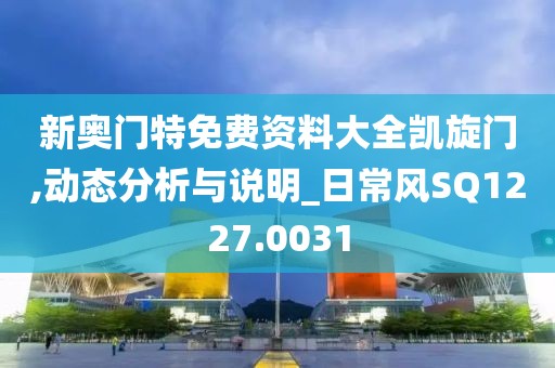 新奧門特免費資料大全凱旋門,動態分析與說明_日常風SQ1227.0031