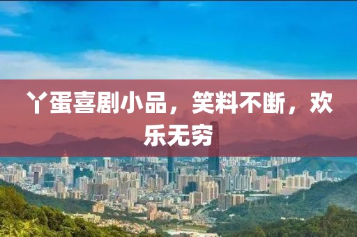 丫蛋喜劇小品，笑料不斷，歡樂無窮