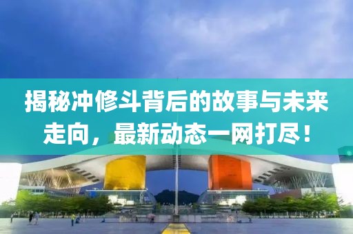 揭秘沖修斗背后的故事與未來走向，最新動態一網打盡！