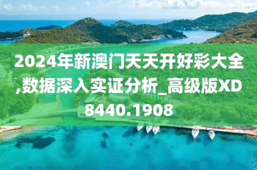 2024年新澳門天天開好彩大全,數據深入實證分析_高級版XD8440.1908