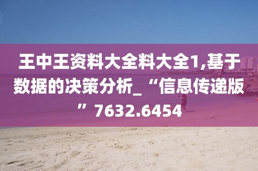 王中王資料大全料大全1,基于數據的決策分析_“信息傳遞版”7632.6454