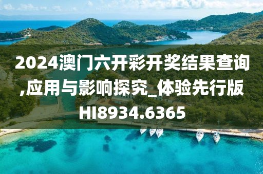 2024澳門六開彩開獎結果查詢,應用與影響探究_體驗先行版HI8934.6365