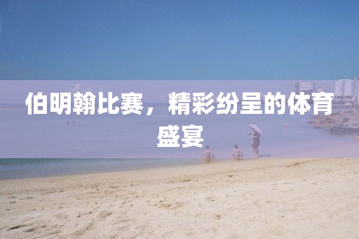 伯明翰比賽，精彩紛呈的體育盛宴