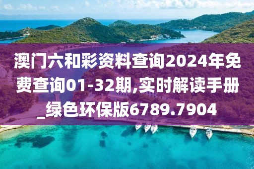 澳門六和彩資料查詢2024年免費查詢01-32期,實時解讀手冊_綠色環保版6789.7904