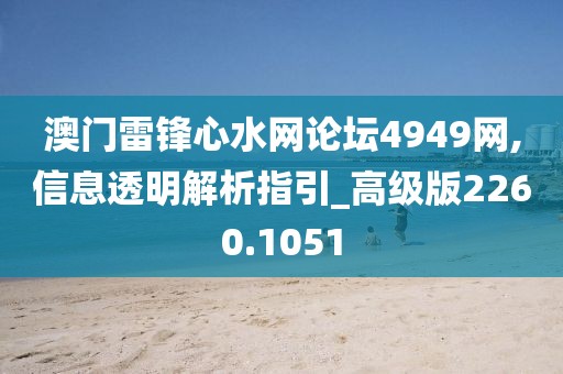 澳門雷鋒心水網論壇4949網,信息透明解析指引_高級版2260.1051