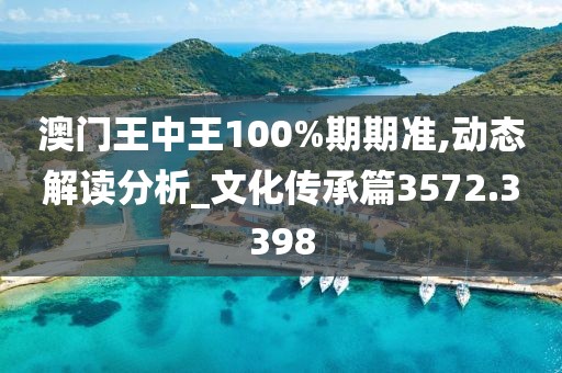 澳門王中王100%期期準,動態解讀分析_文化傳承篇3572.3398