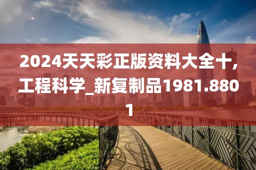 2024天天彩正版資料大全十,工程科學_新復制品1981.8801
