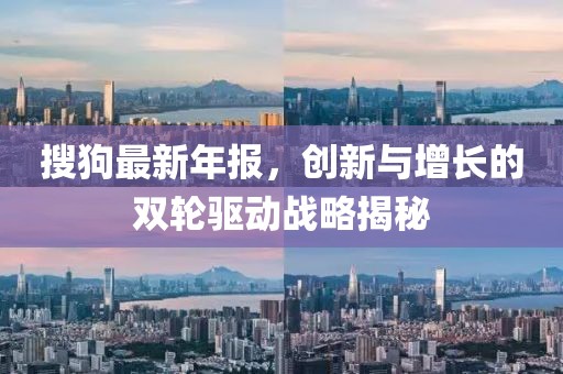 搜狗最新年報，創新與增長的雙輪驅動戰略揭秘