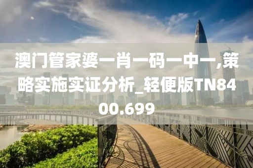 澳門管家婆一肖一碼一中一,策略實施實證分析_輕便版TN8400.699