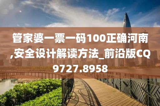 管家婆一票一碼100正確河南,安全設計解讀方法_前沿版CQ9727.8958