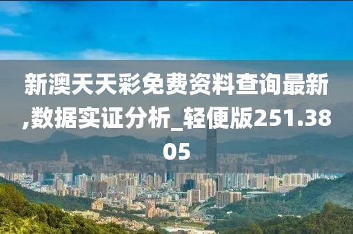 新澳天天彩免費資料查詢最新,數據實證分析_輕便版251.3805