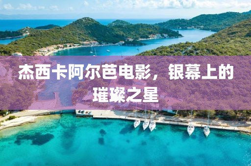 杰西卡阿爾芭電影，銀幕上的璀璨之星