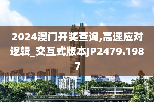 2024澳門開獎查詢,高速應對邏輯_交互式版本JP2479.1987