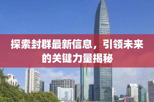 探索封群最新信息，引領未來的關鍵力量揭秘