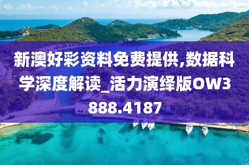 新澳好彩資料免費提供,數據科學深度解讀_活力演繹版OW3888.4187