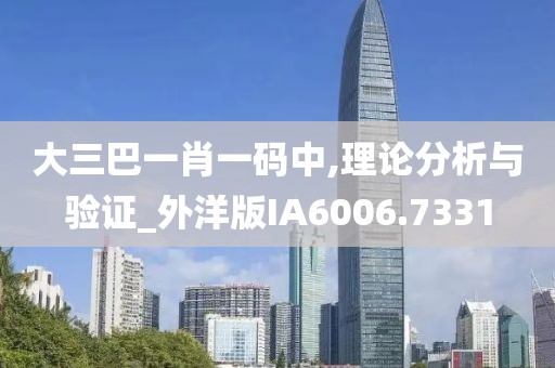 大三巴一肖一碼中,理論分析與驗證_外洋版IA6006.7331