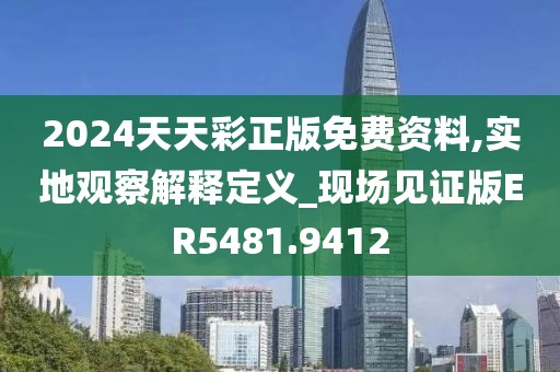 2024天天彩正版免費資料,實地觀察解釋定義_現場見證版ER5481.9412