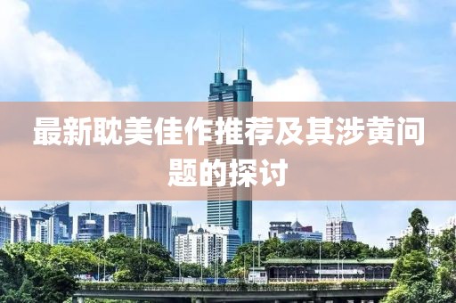 最新耽美佳作推薦及其涉黃問題的探討