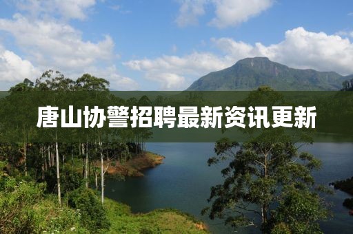 唐山協警招聘最新資訊更新