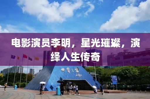 電影演員李明，星光璀璨，演繹人生傳奇