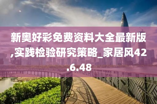 新奧好彩免費資料大全最新版,實踐檢驗研究策略_家居風42.6.48