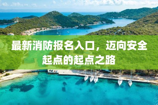 最新消防報名入口，邁向安全起點的起點之路