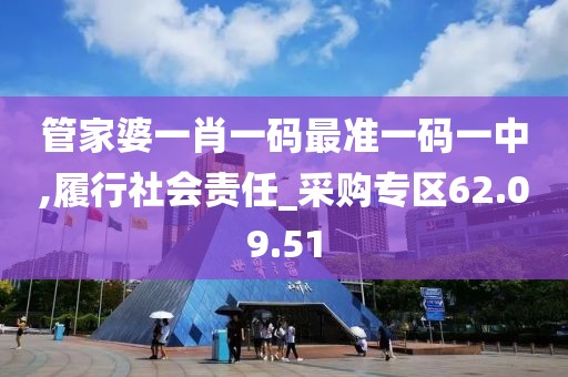 管家婆一肖一碼最準一碼一中,履行社會責任_采購專區62.09.51