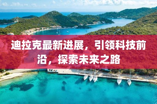 迪拉克最新進展，引領科技前沿，探索未來之路