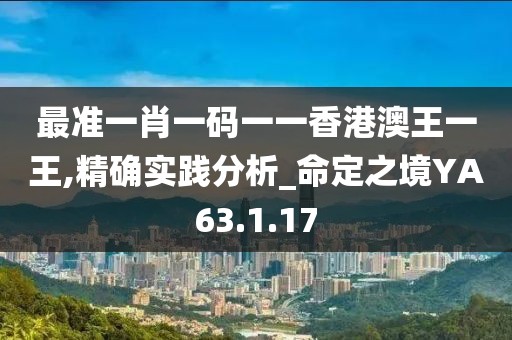 最準一肖一碼一一香港澳王一王,精確實踐分析_命定之境YA63.1.17
