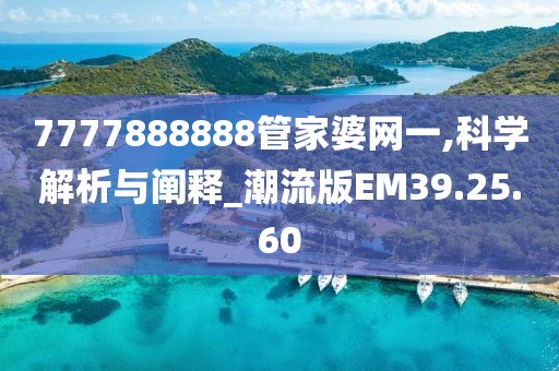 7777888888管家婆網一,科學解析與闡釋_潮流版EM39.25.60