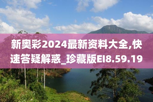 新奧彩2024最新資料大全,快速答疑解惑_珍藏版EI8.59.19
