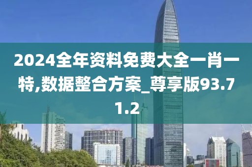 2024全年資料免費大全一肖一特,數據整合方案_尊享版93.71.2