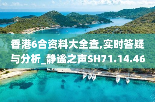 香港6合資料大全查,實時答疑與分析_靜謐之聲SH71.14.46