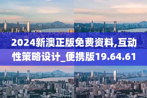 2024新澳正版免費資料,互動性策略設計_便攜版19.64.61