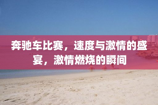 奔馳車比賽，速度與激情的盛宴，激情燃燒的瞬間