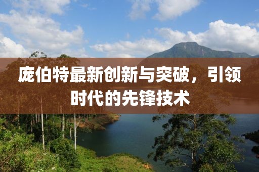 龐伯特最新創新與突破，引領時代的先鋒技術