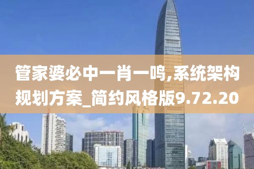管家婆必中一肖一鳴,系統架構規劃方案_簡約風格版9.72.20