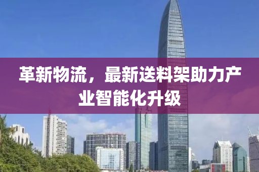 革新物流，最新送料架助力產業智能化升級