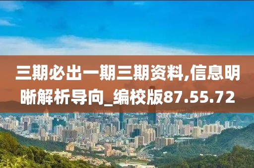 三期必出一期三期資料,信息明晰解析導向_編校版87.55.72