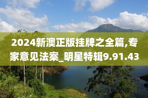 2024新澳正版掛牌之全篇,專家意見法案_明星特輯9.91.43