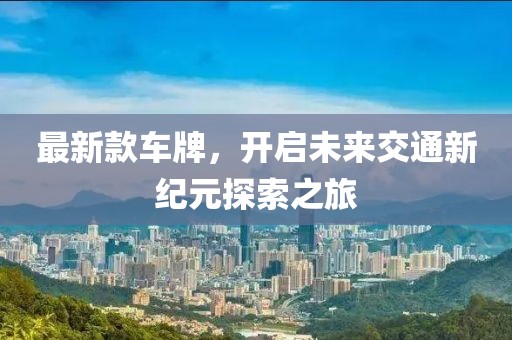 最新款車牌，開啟未來交通新紀元探索之旅