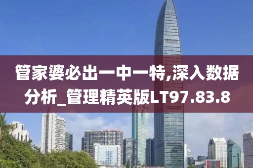 管家婆必出一中一特,深入數據分析_管理精英版LT97.83.8