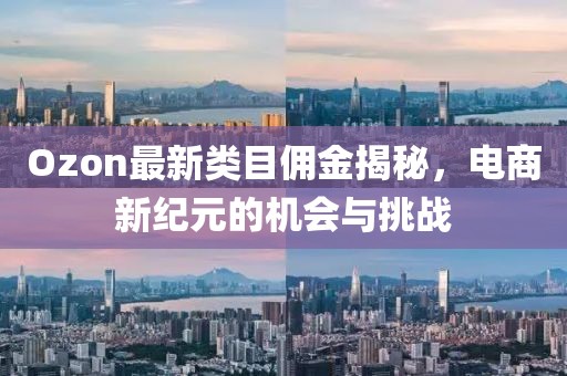 Ozon最新類目傭金揭秘，電商新紀元的機會與挑戰