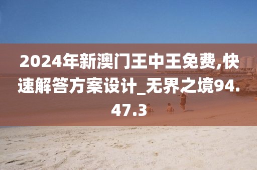 2024年新澳門王中王免費,快速解答方案設計_無界之境94.47.3