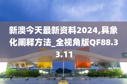 新澳今天最新資料2024,具象化闡釋方法_全視角版QF88.33.11
