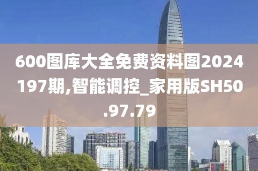 600圖庫大全免費資料圖2024197期,智能調控_家用版SH50.97.79
