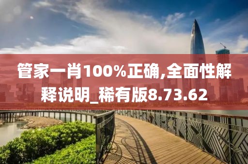 管家一肖100%正確,全面性解釋說明_稀有版8.73.62