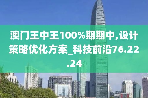 澳門王中王100%期期中,設計策略優化方案_科技前沿76.22.24
