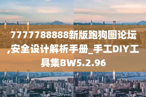 7777788888新版跑狗圖論壇,安全設計解析手冊_手工DIY工具集BW5.2.96
